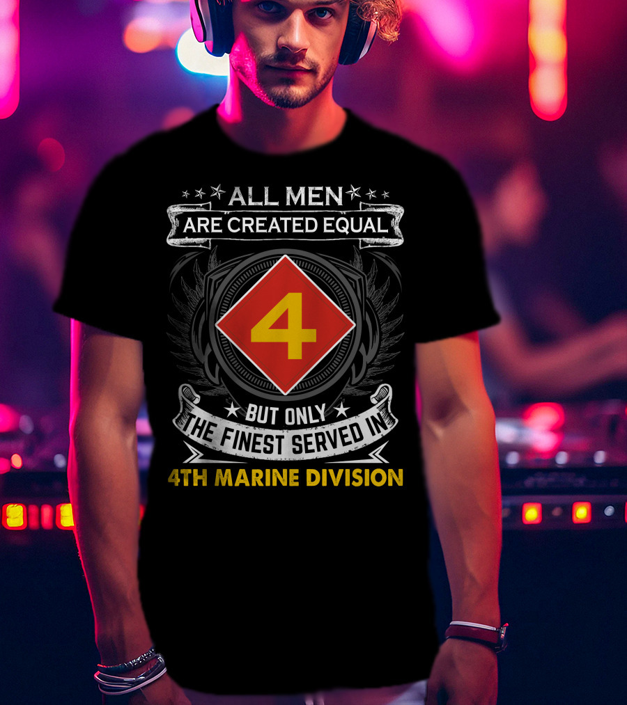 All Men Are Created Equal But Only The Finest Served In 4Th Marine Division T-Shirt