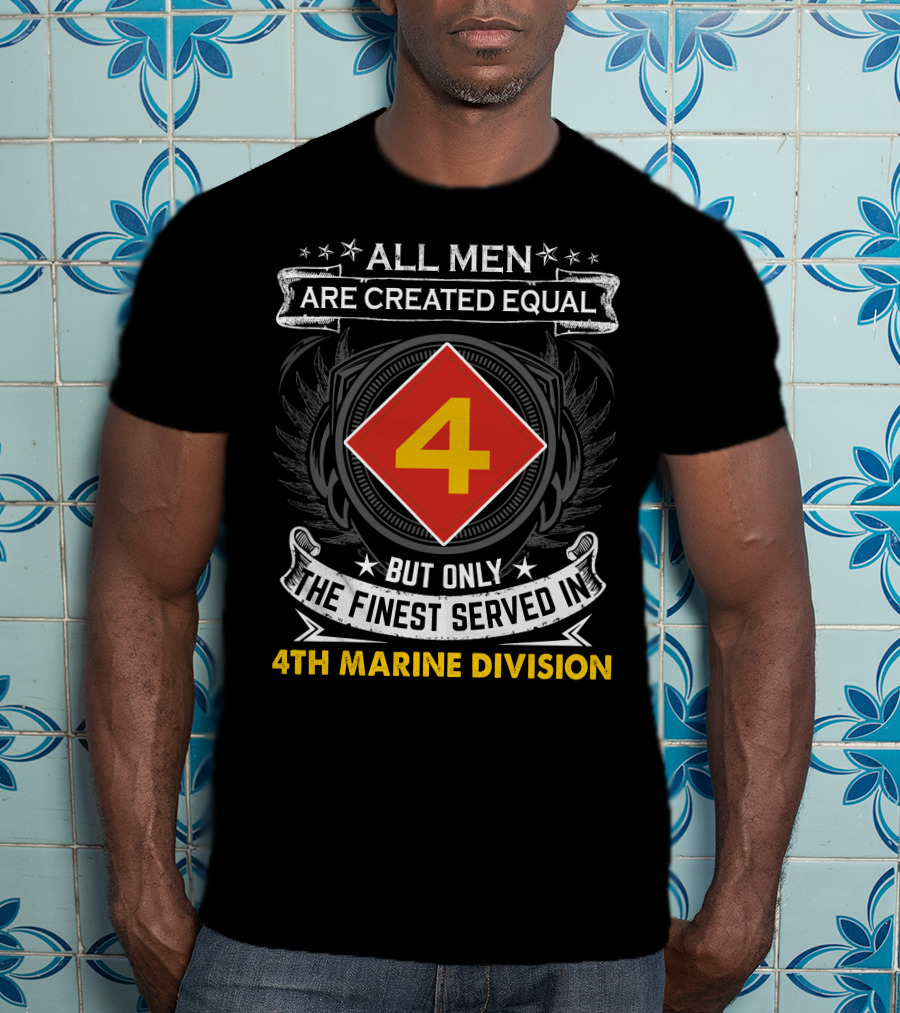 All Men Are Created Equal But Only The Finest Served In 4Th Marine Division T-Shirt