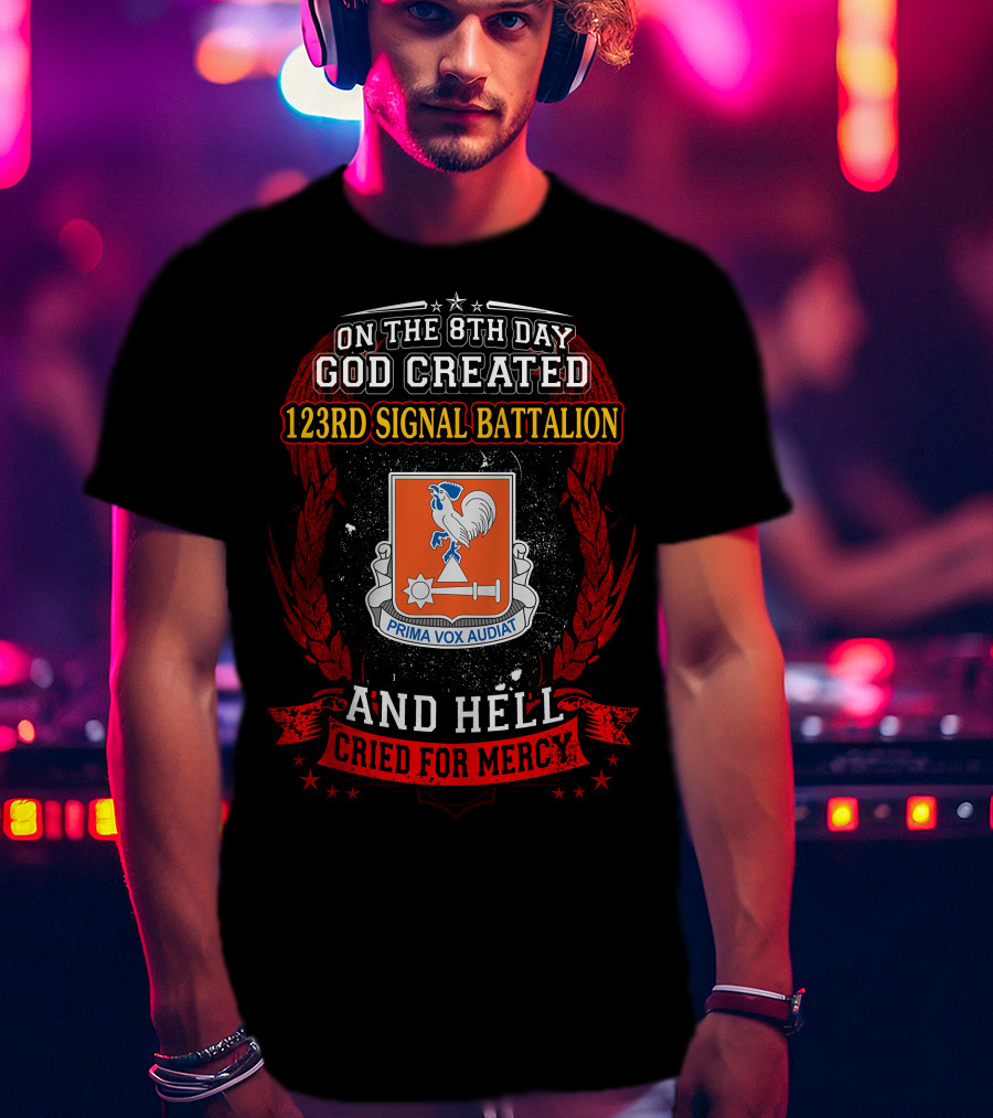 On The 8Th Day God Created 123Rd Signal Battalion And Hell Cried For Mercy Prima Vox Audiat T-Shirt