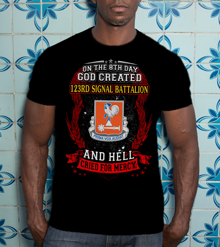 On The 8Th Day God Created 123Rd Signal Battalion And Hell Cried For Mercy Prima Vox Audiat T-Shirt
