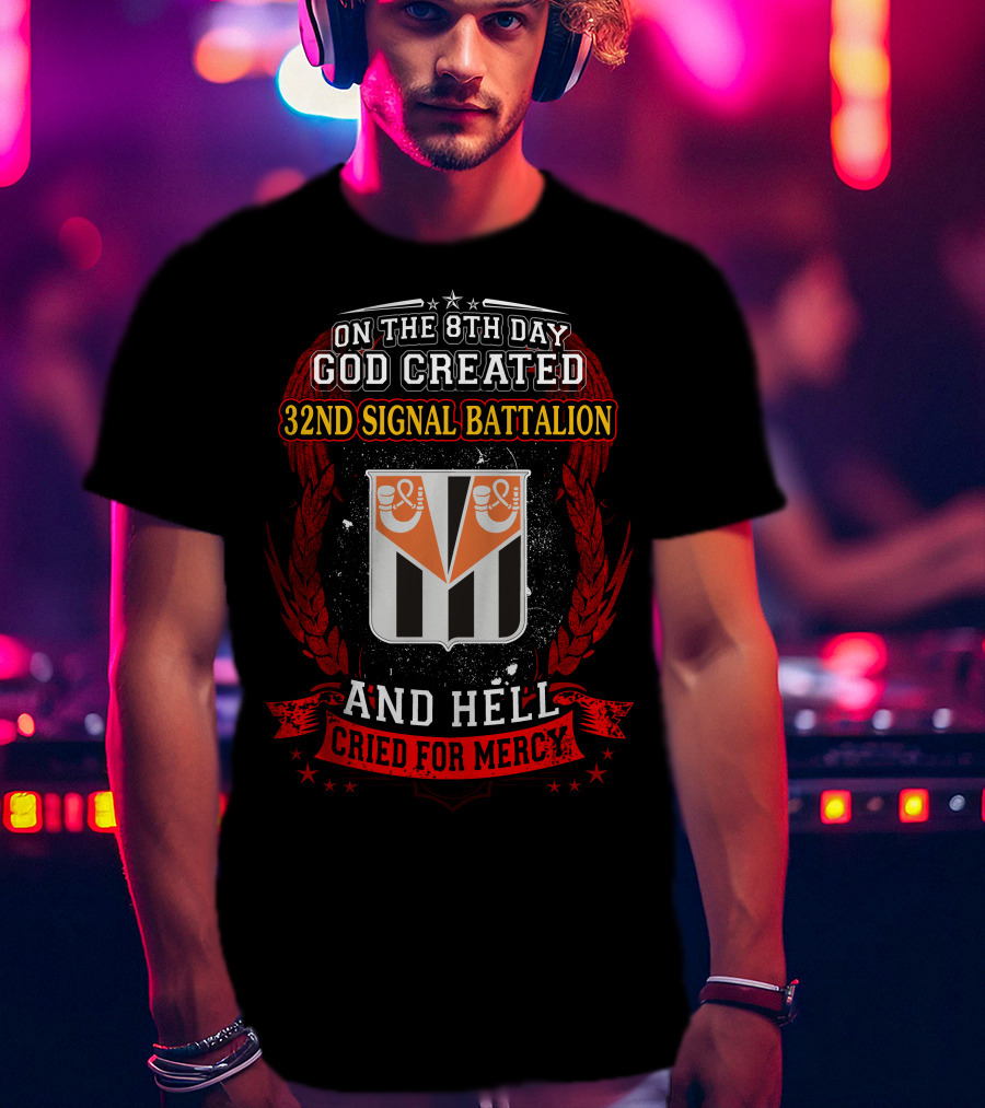 On The 8Th Day God Created 32Nd Signal Battalion And Hell Cried For Mercy T-Shirt