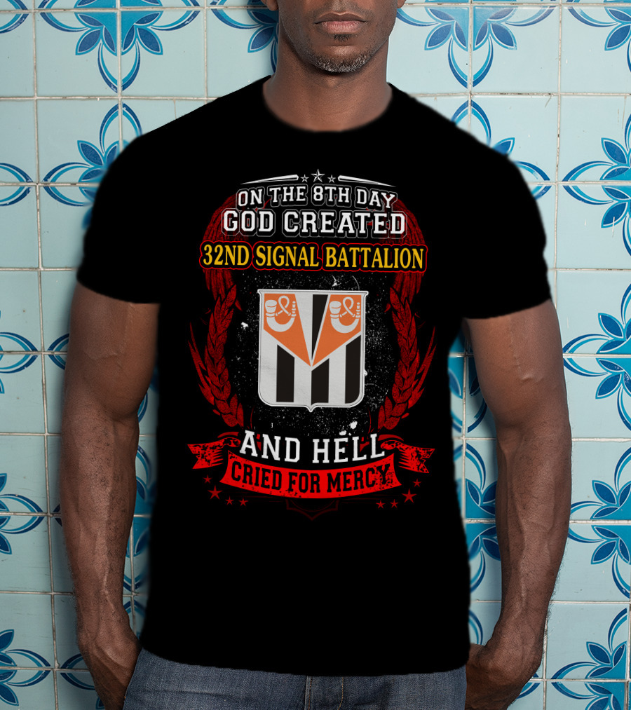 On The 8Th Day God Created 32Nd Signal Battalion And Hell Cried For Mercy T-Shirt