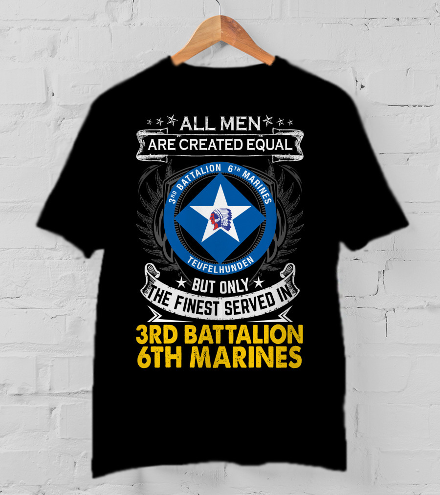 All Men Are Created Equal But Only The Finest Served In 3Rd Battalion 6Th Marines Teufelhunden T-Shirt