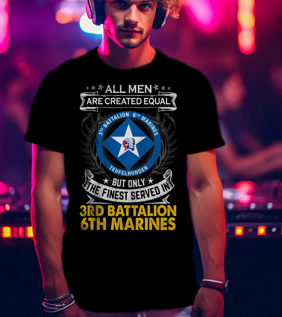 All Men Are Created Equal But Only The Finest Served In 3Rd Battalion 6Th Marines Teufelhunden T-Shirt
