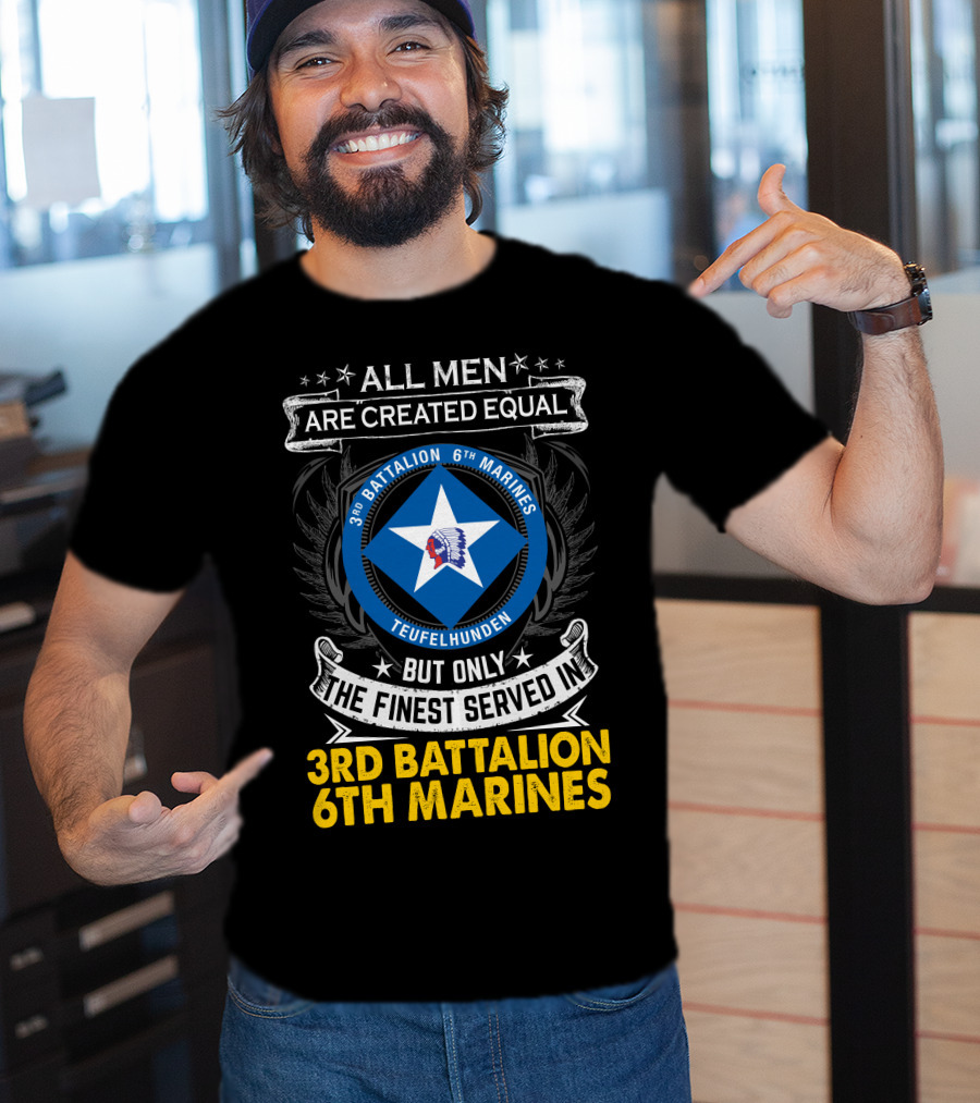 All Men Are Created Equal But Only The Finest Served In 3Rd Battalion 6Th Marines Teufelhunden T-Shirt