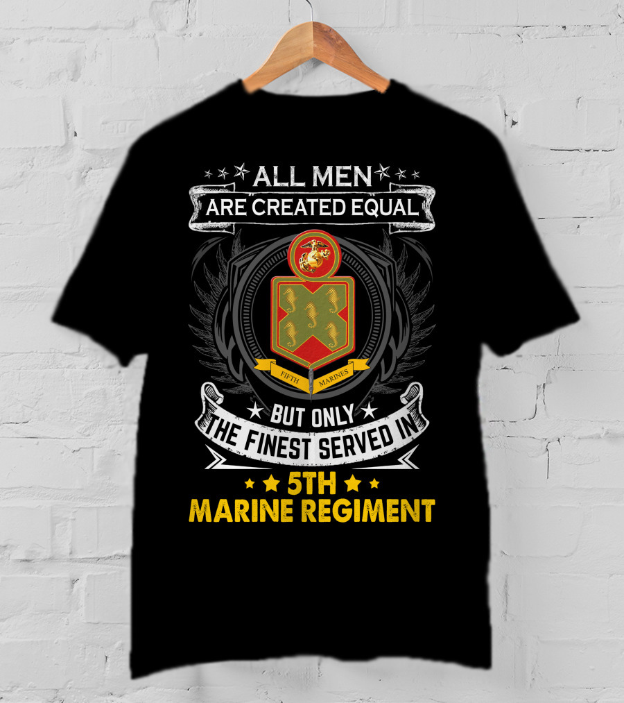 All Men Are Created Equal But Only The Finest Served In 5Th Marine Regiment Fifth Marines T-Shirt