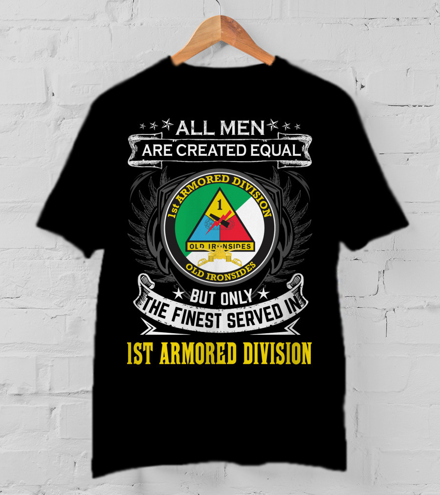 All Men Are Created Equal But Only The Finest Served In 1St Armored Division Old Ironsides T-Shirt