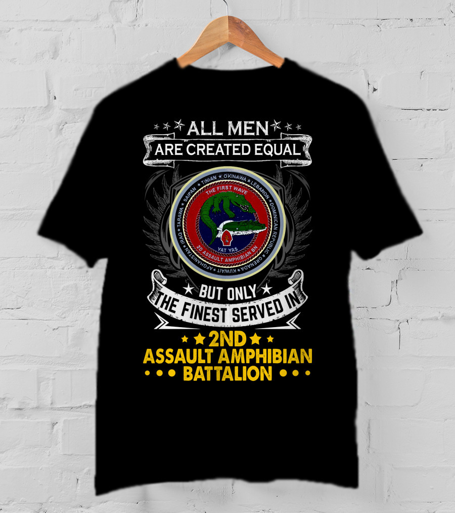 All Men Are Created Equal But Only The Finest Served In 2Nd Assault Amphibian Battalion The First Wave Saipan Okinawa Lebanon Iran Panama East Timor Iraq Haiti Yat Yas T-Shirt