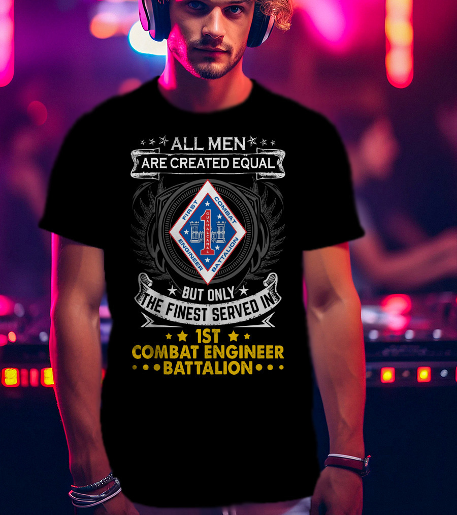 All Men Are Created Equal But Only The Finest Served In 1st Combat Engineer Battalion T-Shirt