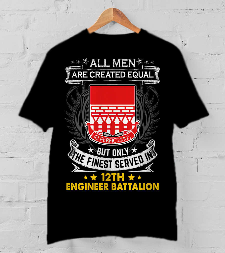 All Men Are Created Equal But Only The Finest Served In 12th Engineer Battalion T-Shirt