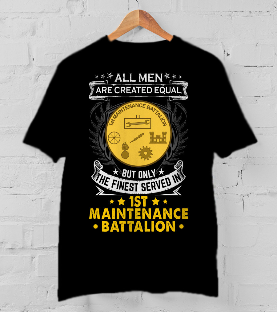 All Men Are Created Equal But Only The Finest Serve In 1st Maintenance Battalion T-Shirt