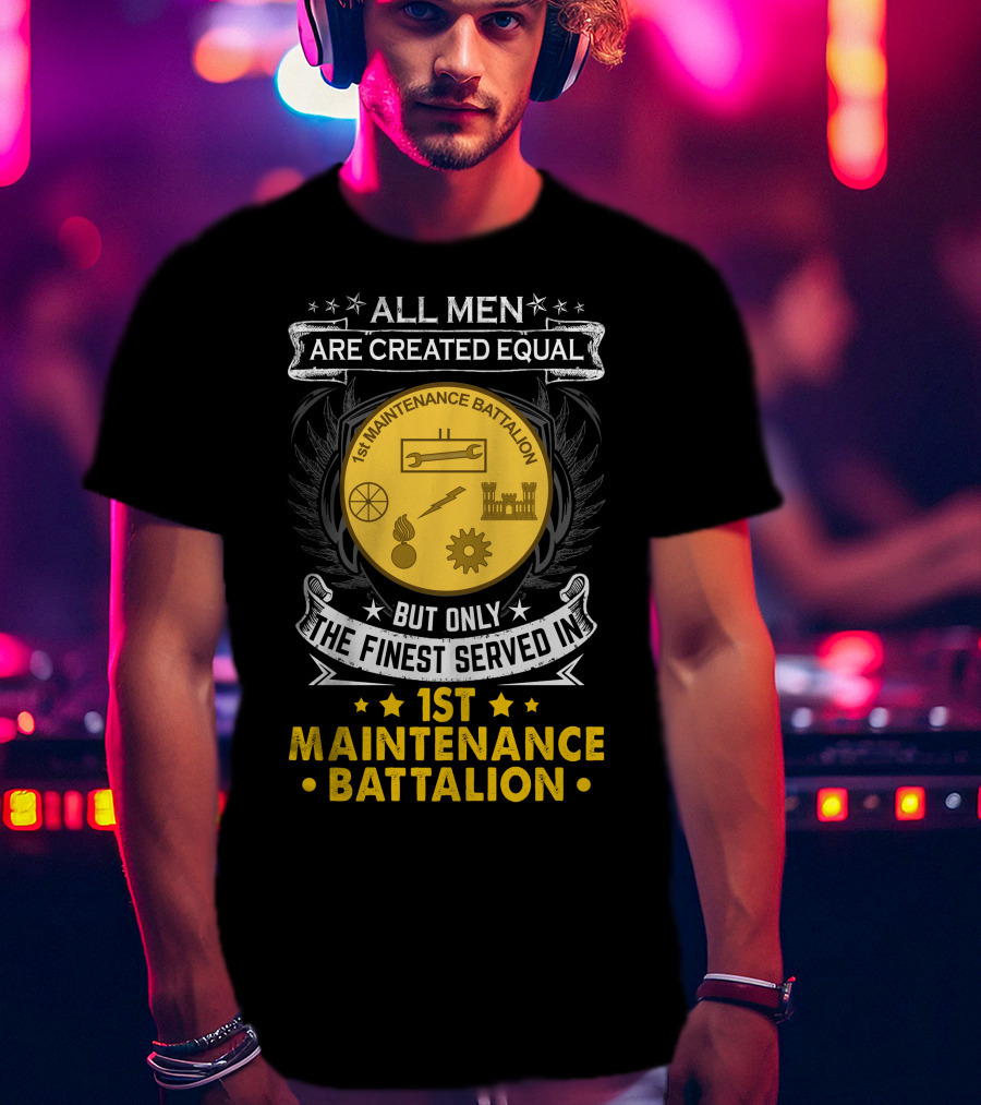 All Men Are Created Equal But Only The Finest Serve In 1st Maintenance Battalion T-Shirt