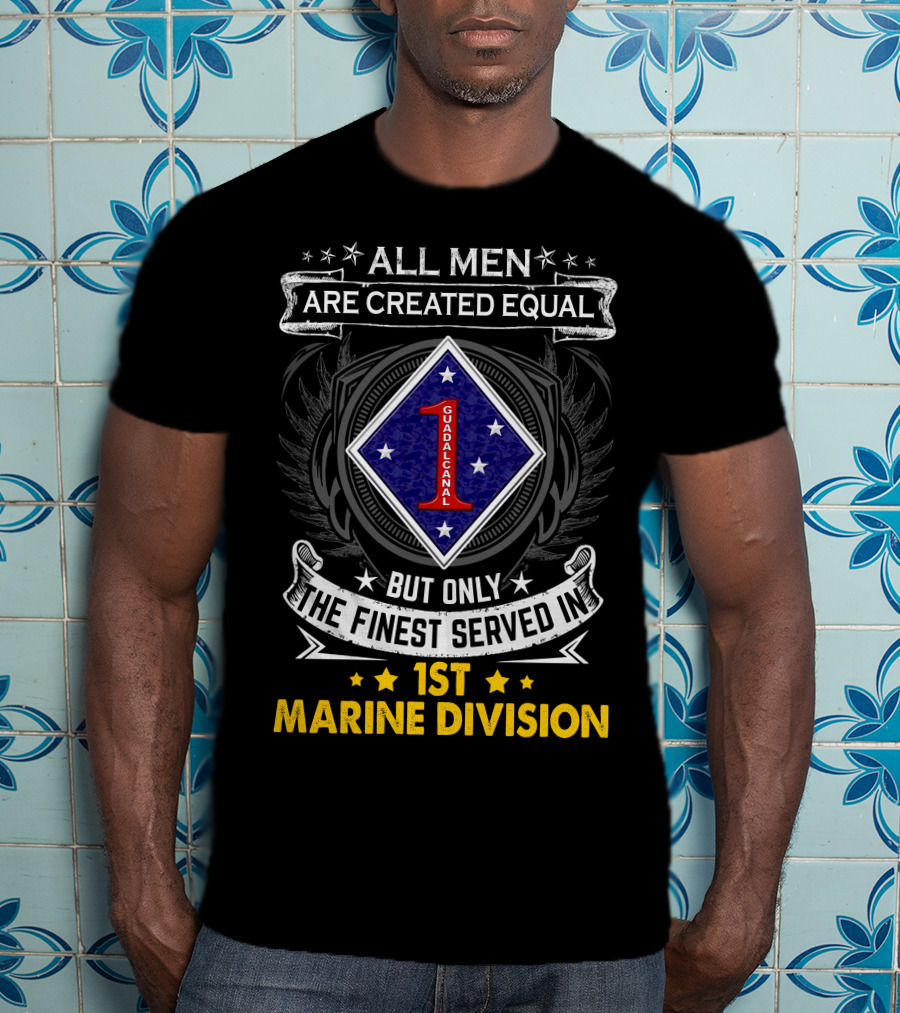 All Men Are Created Equal But Only The Finest Served In 1st Marine Division Guadalcanal T-Shirt