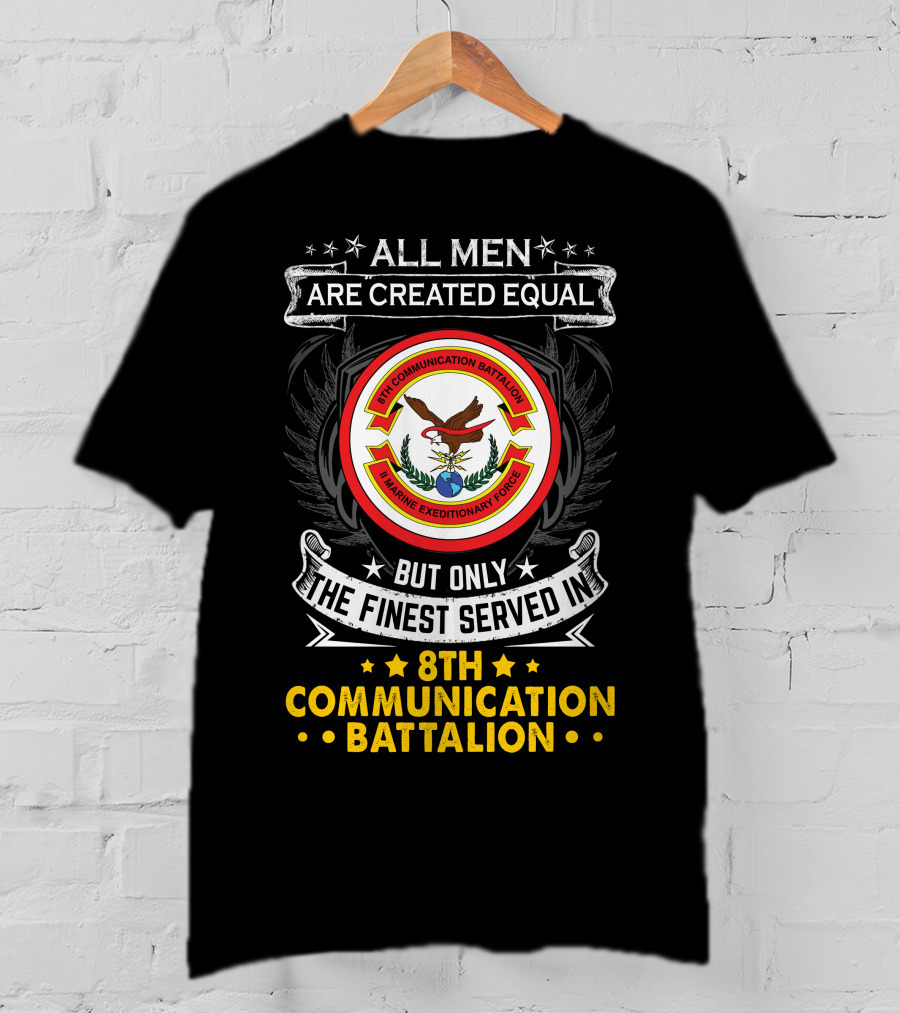 All Men Are Created Equal But Only The Finest Served In 8th Communication Battalion Marine Expeditionary Force T-Shirt