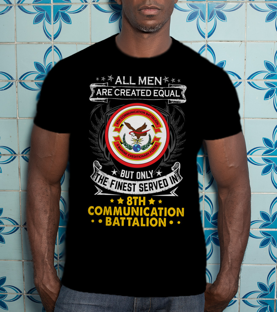 All Men Are Created Equal But Only The Finest Served In 8th Communication Battalion Marine Expeditionary Force T-Shirt