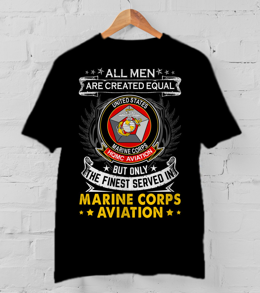 All Men Are Created Equal But Only The Finest Served In Marine Corps Aviation United States HQMC Aviation T-Shirt