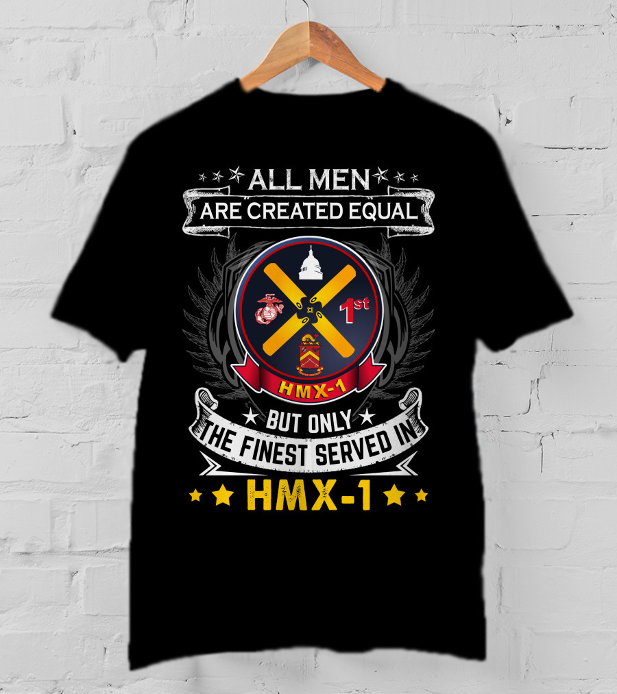 ALL MEN ARE CREATED EQUAL BUT ONLY THE FINEST SERVED IN HMX-1 1ST T-Shirt