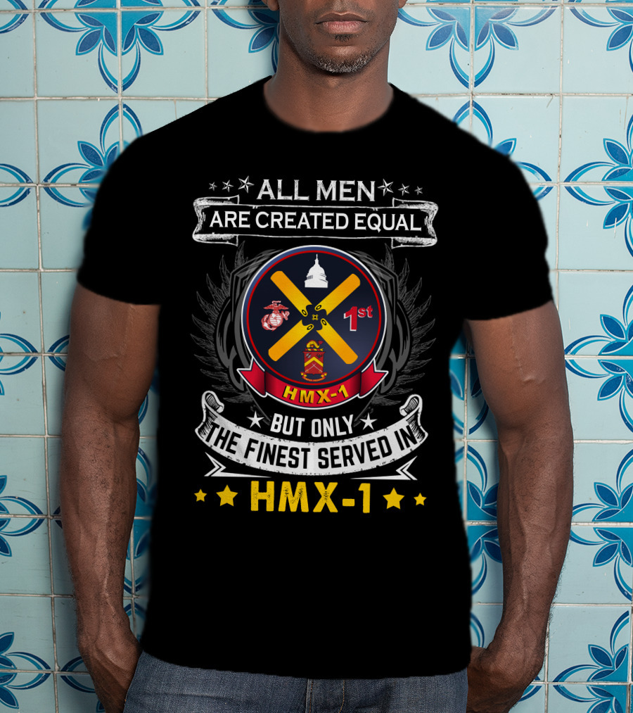 ALL MEN ARE CREATED EQUAL BUT ONLY THE FINEST SERVED IN HMX-1 1ST T-Shirt