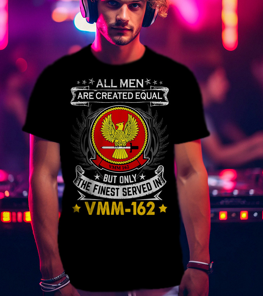 ALL MEN ARE CREATED EQUAL BUT ONLY THE FINEST SERVED IN VMM-162 T-Shirt