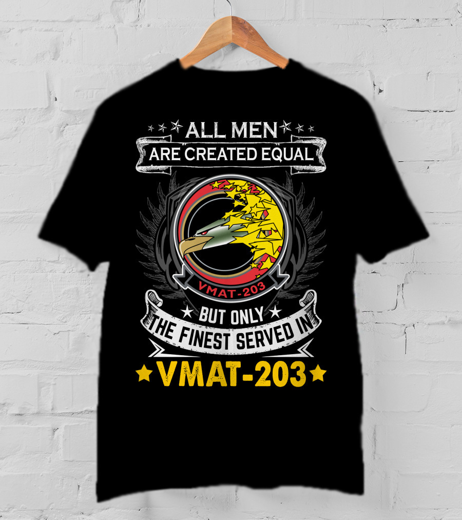 ALL MEN ARE CREATED EQUAL BUT ONLY THE FINEST SERVED IN VMAT 203 T-Shirt