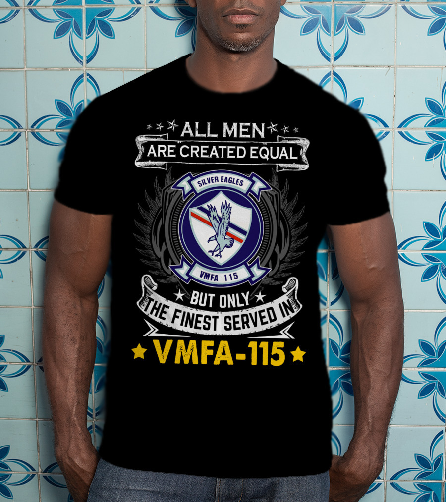 ALL MEN ARE CREATED EQUAL BUT ONLY THE FINEST SERVED IN VMFA-115 SILVER EAGLES T-Shirt