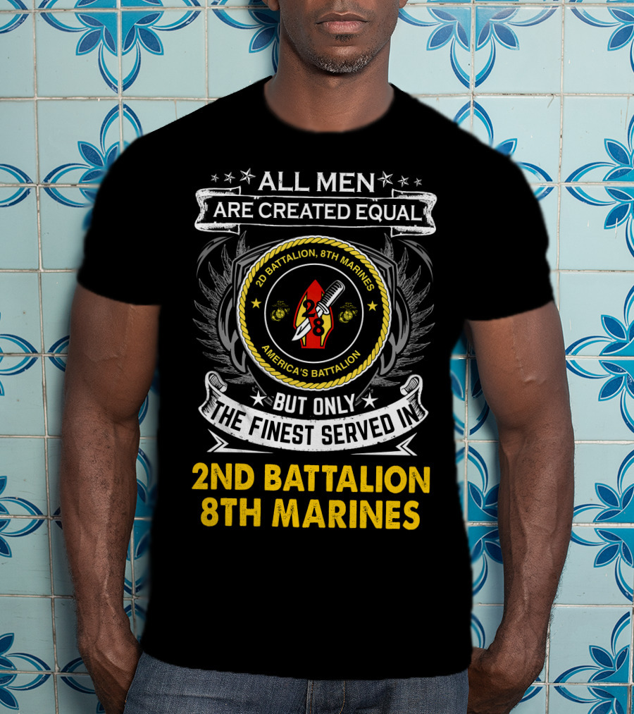 All Men Are Created Equal But Only The Finest Served In 2Nd Battalion 8Th Marines America's Battalion T-Shirt