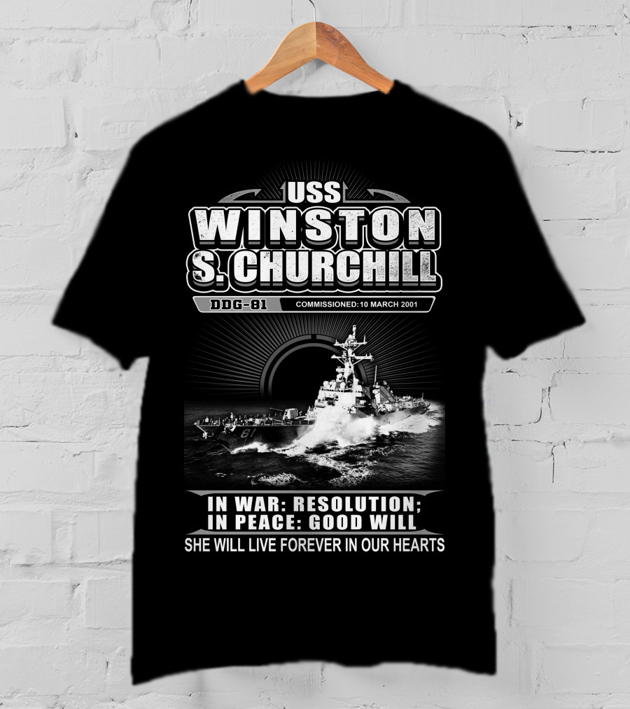 Uss Winston S Churchill Ddg-81 Commissioned 10 March 2001 In War Resolution In Peace Good Will She Will Live Forever In Our Hearts T-Shirt