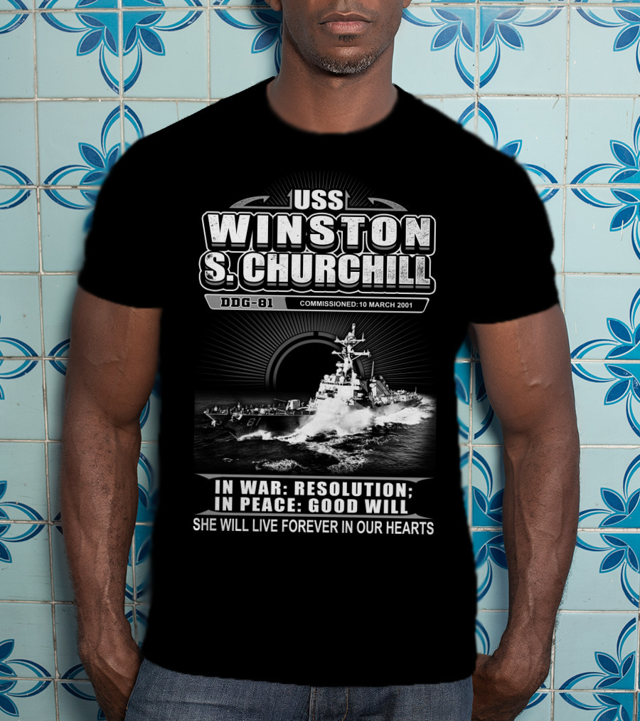 Uss Winston S Churchill Ddg-81 Commissioned 10 March 2001 In War Resolution In Peace Good Will She Will Live Forever In Our Hearts T-Shirt