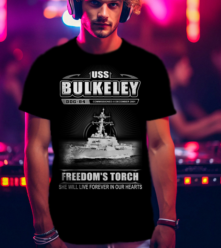 Uss Bulkeley Ddg-84 Freedom's Torch Commissioned 8 December 2001 She Will Live Forever In Our Hearts T-Shirt