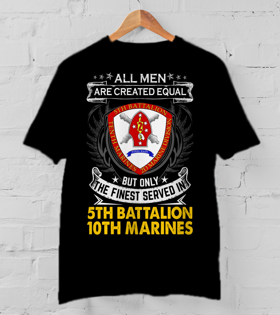All Men Are Created Equal But Only The Finest Served In 5Th Battalion 10Th Marines 2D Marine Division Shell Rain T-Shirt