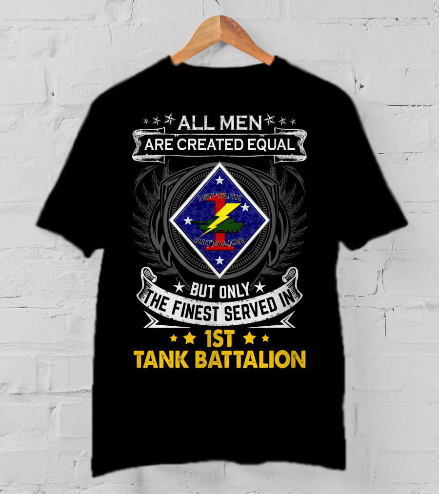 All Men Are Created Equal But Only The Finest Served In 1St Tank Battalion T-Shirt
