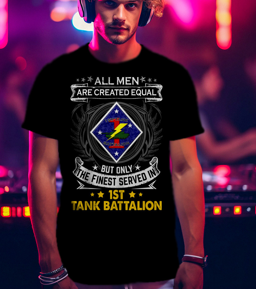 All Men Are Created Equal But Only The Finest Served In 1St Tank Battalion T-Shirt