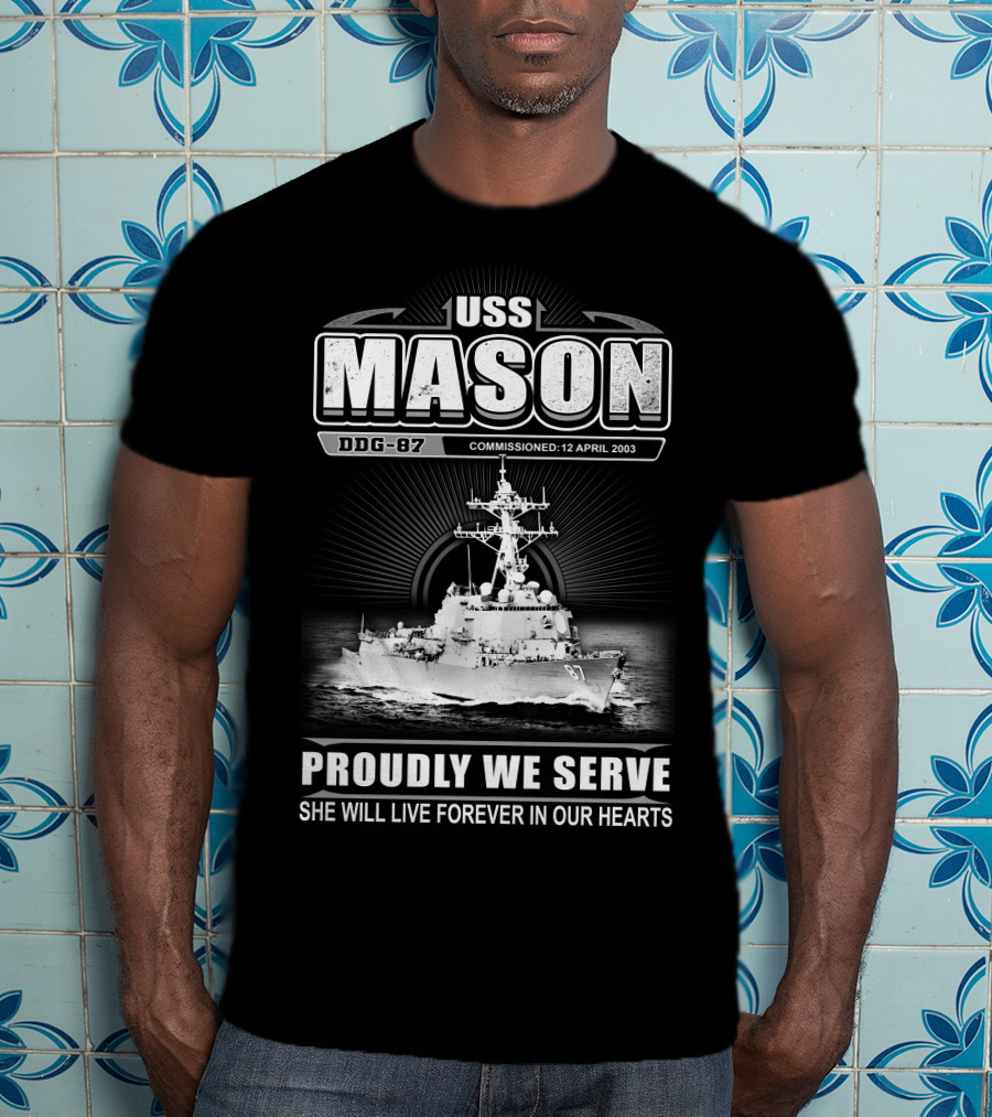 Uss Mason Ddg-87 Proudly We Serve She Will Live Forever In Our Hearts Commissioned 12 April 2003 T-Shirt