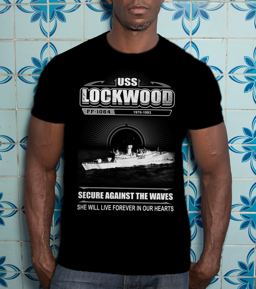 Uss Lockwood Ff-1064 1970-1993 Secure Against The Waves She Will Live Forever In Our Hearts T-Shirt