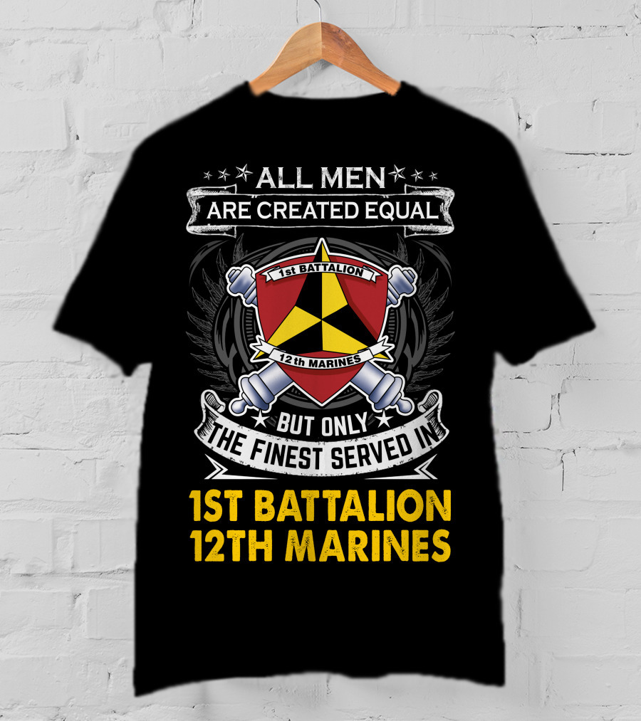 All Men Are Created Equal But Only The Finest Served In 1St Battalion 12Th Marines T-Shirt