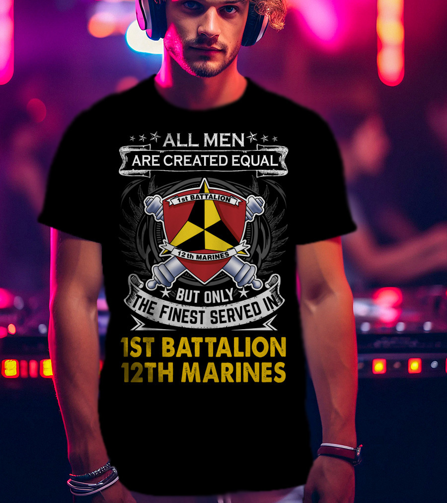 All Men Are Created Equal But Only The Finest Served In 1St Battalion 12Th Marines T-Shirt