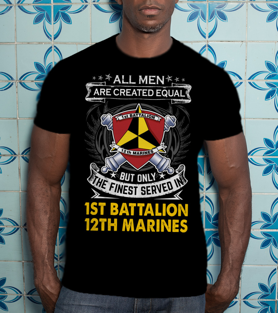 All Men Are Created Equal But Only The Finest Served In 1St Battalion 12Th Marines T-Shirt