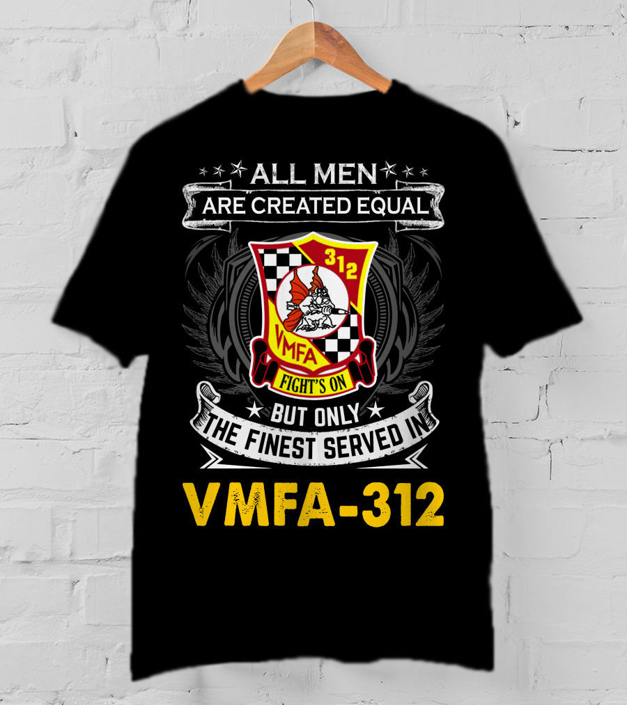 All Men Are Created Equal But Only The Finest Served In Vmfa-312 Fights On T-Shirt