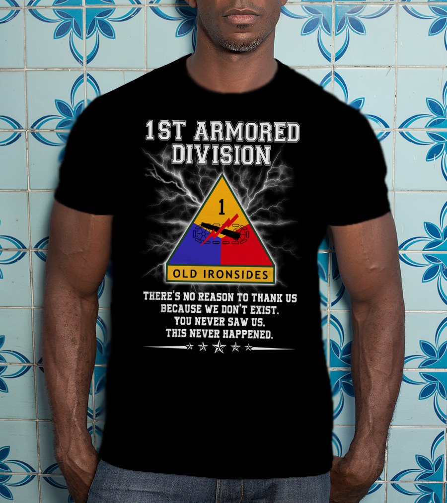 1St Armored Division Old Ironsides You Never Saw Us This Never Happened T-Shirt