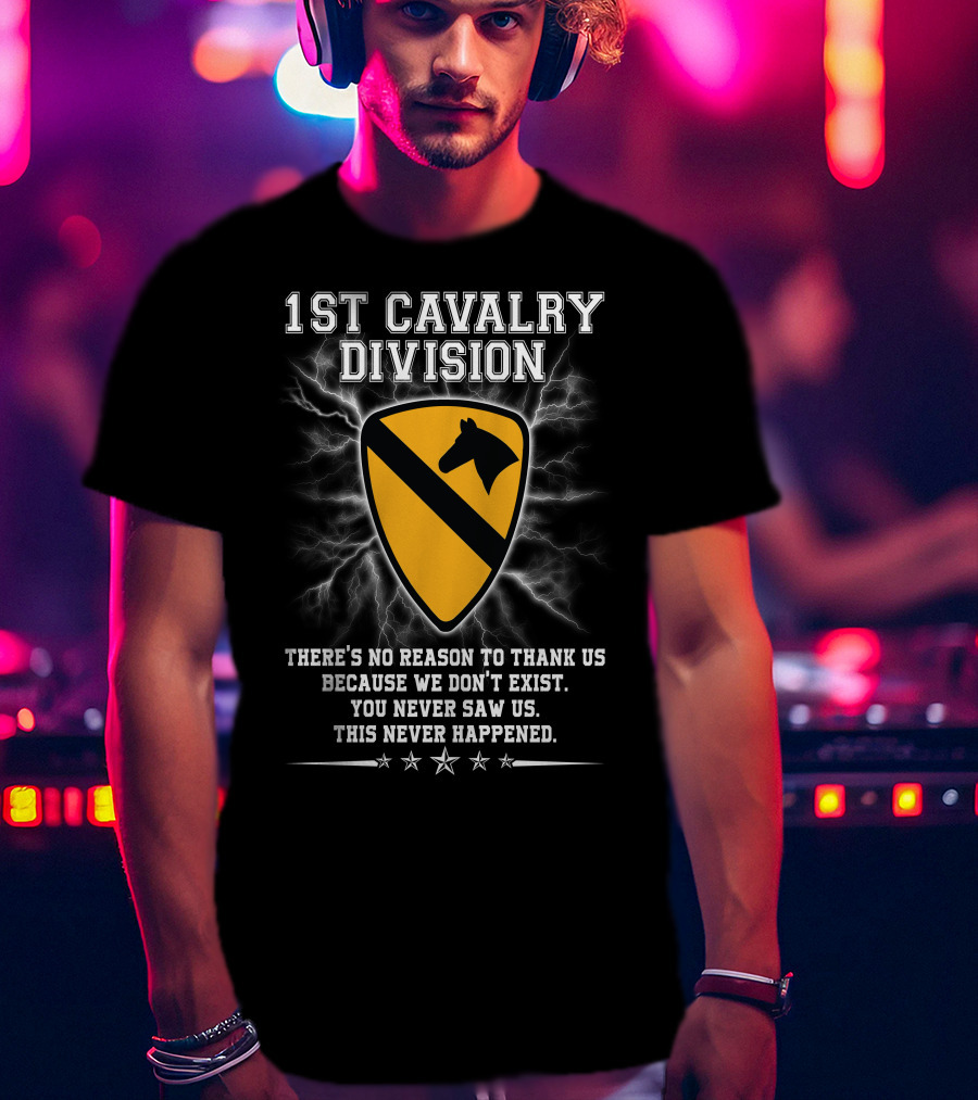 1St Cavalry Division Shield There's No Reason To Thank Us Because We Don't Exist You Never Saw Us This Never Happened T-Shirt