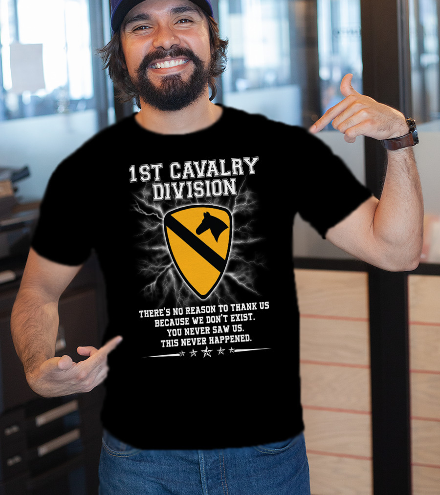 1St Cavalry Division Shield There's No Reason To Thank Us Because We Don't Exist You Never Saw Us This Never Happened T-Shirt