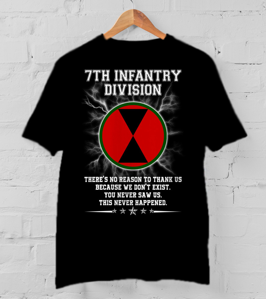 7Th Infantry Division There's No Reason To Thank Us Because We Don't Exist You Never Saw Us This Never Happened T-Shirt