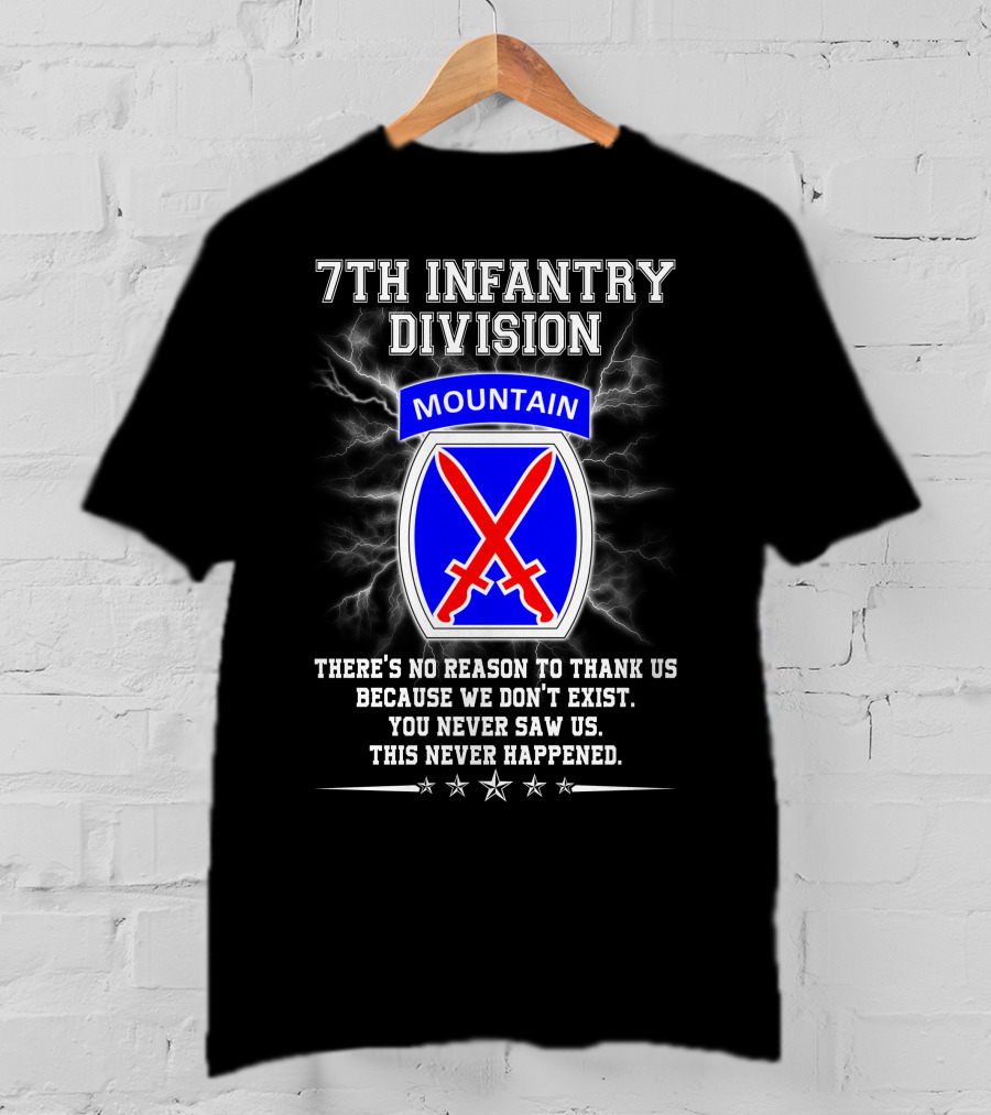 7Th Infantry Division Mountain There's No Reason To Thank Us Because We Don't Exist You Never Saw Us This Never Happened T-Shirt