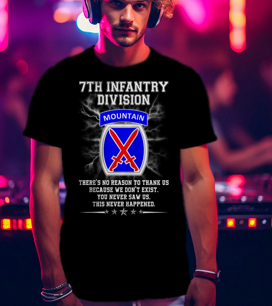 7Th Infantry Division Mountain There's No Reason To Thank Us Because We Don't Exist You Never Saw Us This Never Happened T-Shirt