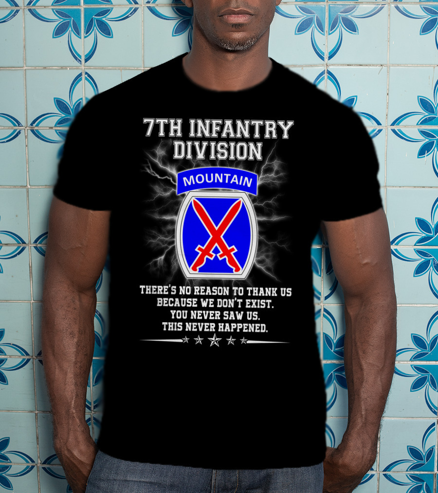 7Th Infantry Division Mountain There's No Reason To Thank Us Because We Don't Exist You Never Saw Us This Never Happened T-Shirt