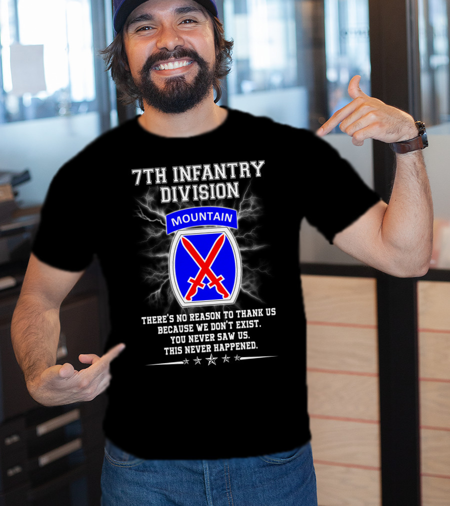 7Th Infantry Division Mountain There's No Reason To Thank Us Because We Don't Exist You Never Saw Us This Never Happened T-Shirt