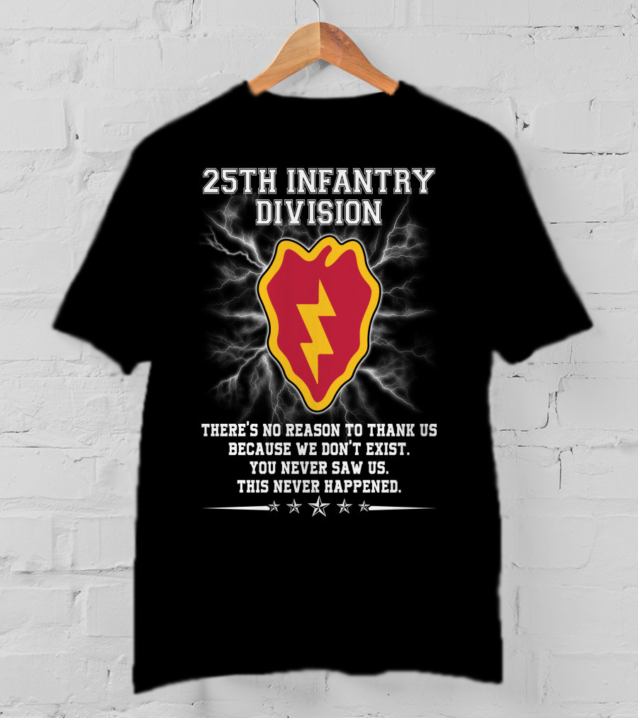 25Th Infantry Division There's No Reason To Thank Us Because We Don't Exist You Never Saw Us This Never Happened T-Shirt
