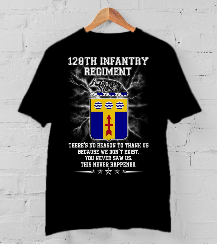 128Th Infantry Regiment You Never Saw Us This Never Happened T-Shirt