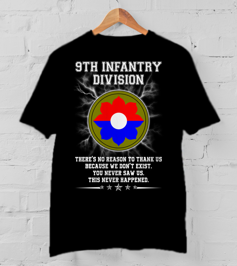 9Th Infantry Division There's No Reason To Thank Us Because We Don't Exist You Never Saw Us This Never Happened T-Shirt