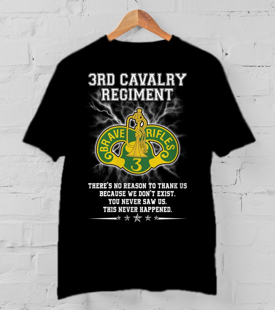 3Rd Cavalry Regiment Brave Rifles There's No Reason To Thank Us You Never Saw Us This Never Happened T-Shirt